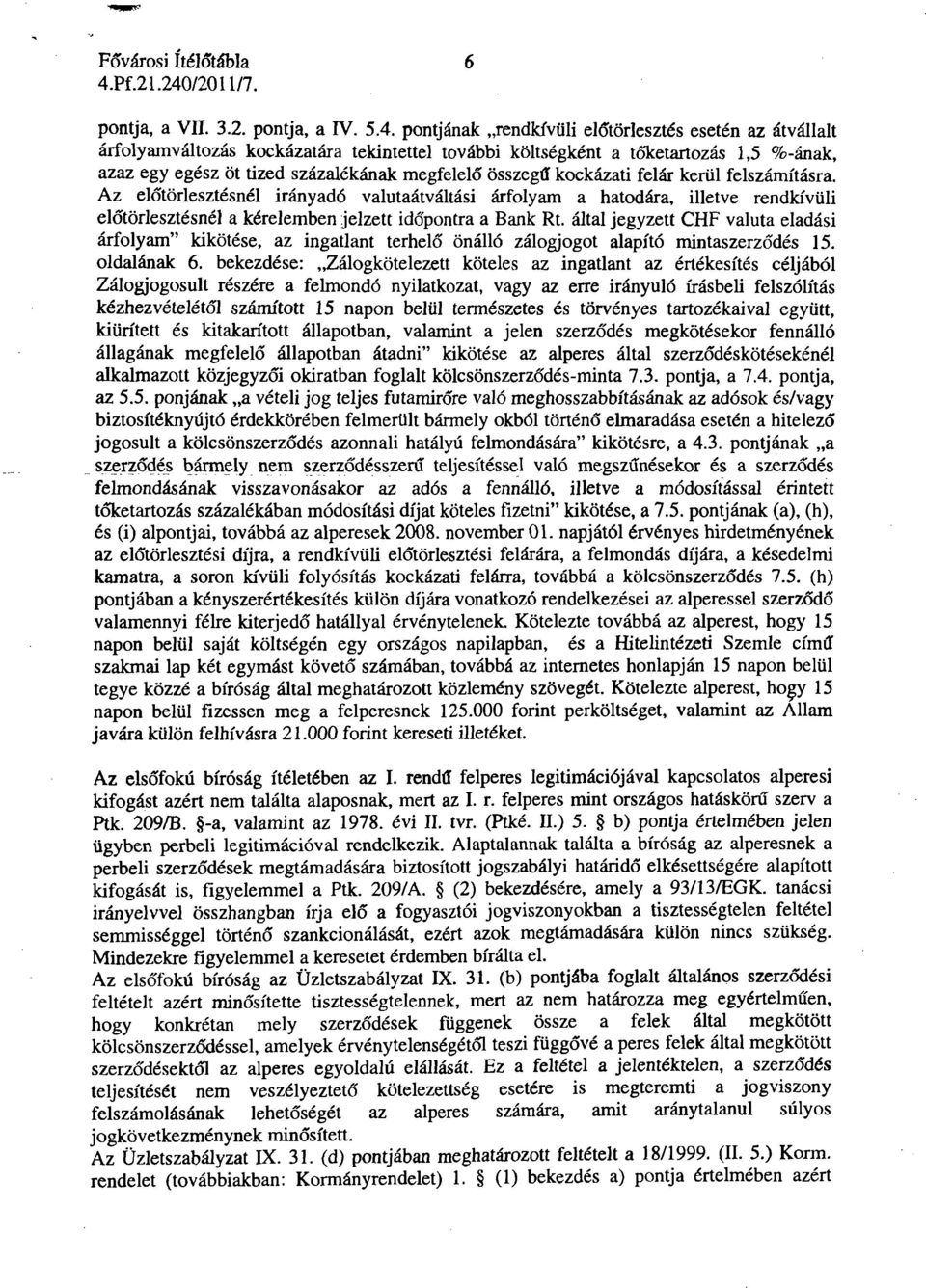 kockázati felár kerül felszámításra. Az előtörlesztésnél irányadó valutaátváltási árfolyam a hatodára, illetve rendkívüli előtörlesztésnél a kérelemben jelzett időpontra a Bank Rt.