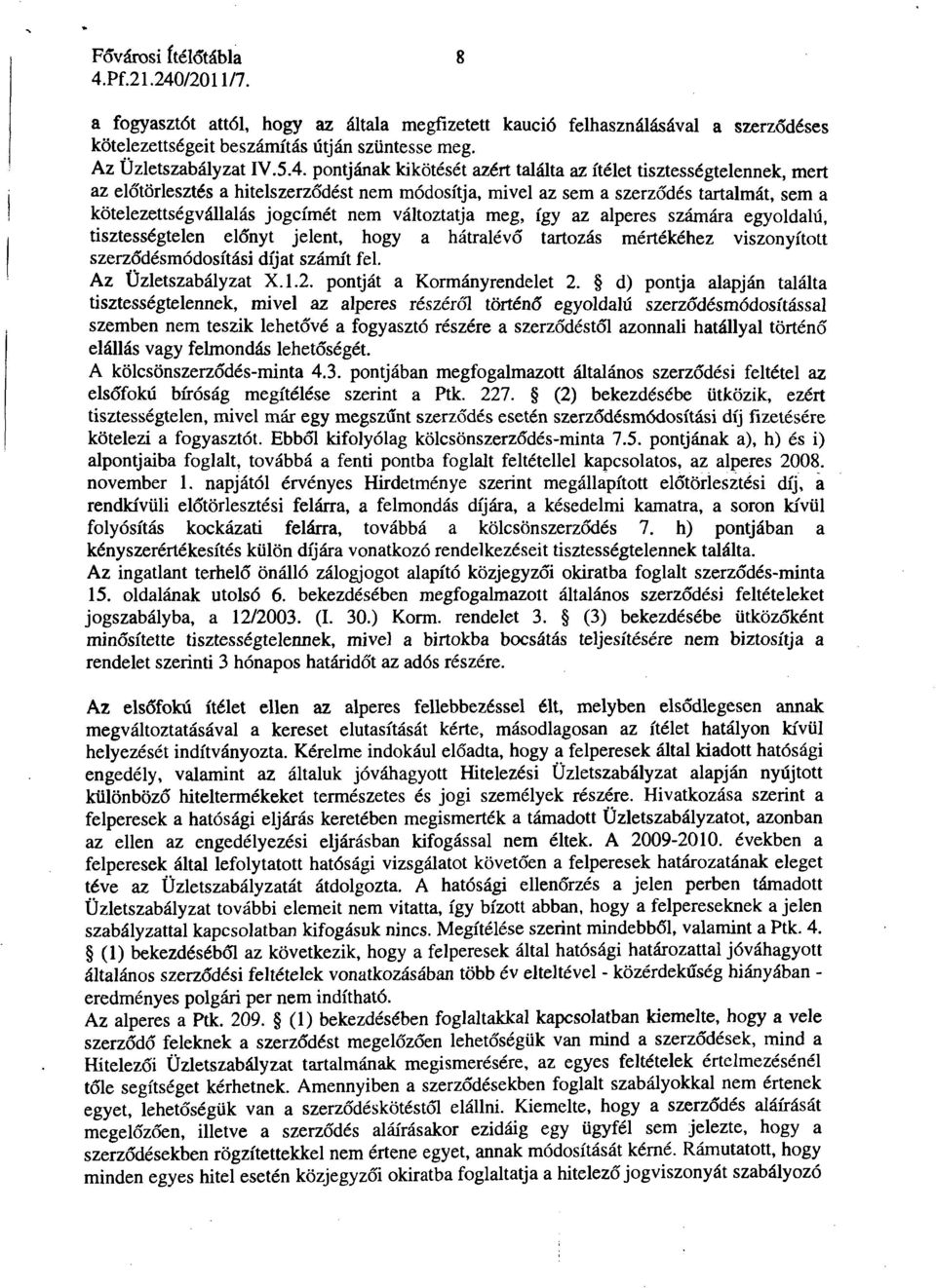 változtatja meg, így az alperes számára egyoldalú, tisztességtelen előnyt jelent, hogy a hátralévő tartozás mértékéhez viszonyított szerződésmódosítási díjat számít fel. Az Üzletszabályzat X.1.2.