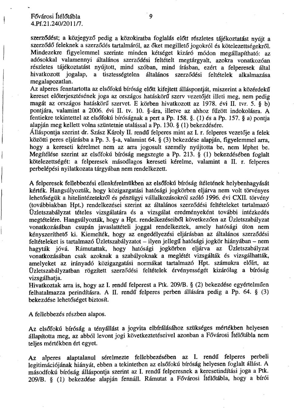 mind szóban, mind írásban, ezért a felperesek által hivatkozott jogalap, a tisztességtelen általános szerződési feltételek alkalmazása megalapozatlan.