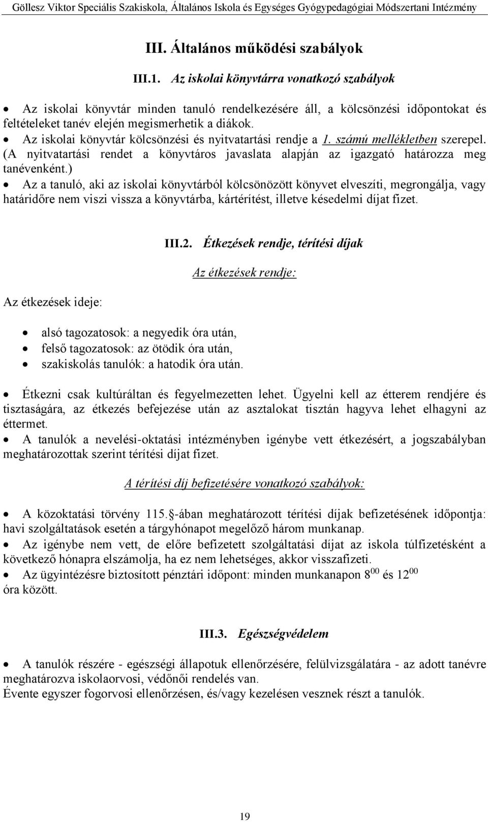 Az iskolai könyvtár kölcsönzési és nyitvatartási rendje a 1. számú mellékletben szerepel. (A nyitvatartási rendet a könyvtáros javaslata alapján az igazgató határozza meg tanévenként.