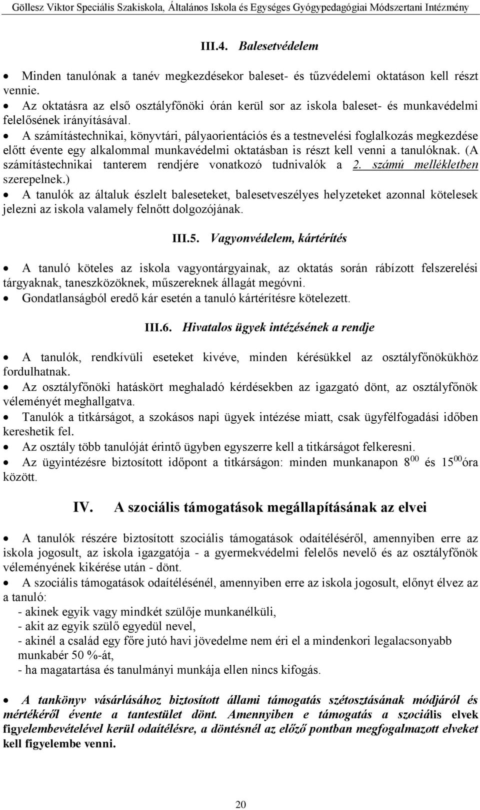 A számítástechnikai, könyvtári, pályaorientációs és a testnevelési foglalkozás megkezdése előtt évente egy alkalommal munkavédelmi oktatásban is részt kell venni a tanulóknak.