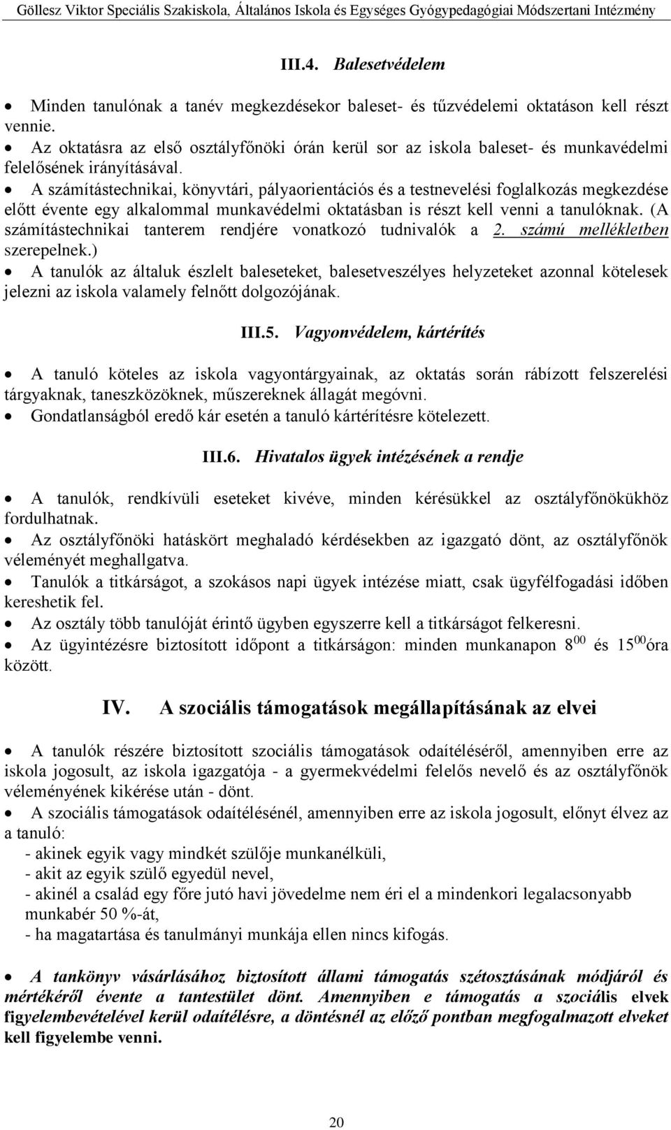 A számítástechnikai, könyvtári, pályaorientációs és a testnevelési foglalkozás megkezdése előtt évente egy alkalommal munkavédelmi oktatásban is részt kell venni a tanulóknak.