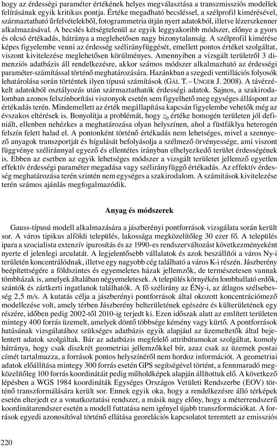 A becslés kétségtelenül az egyik leggyakoribb módszer, előnye a gyors és olcsó értékadás, hátránya a meglehetősen nagy bizonytalanság.