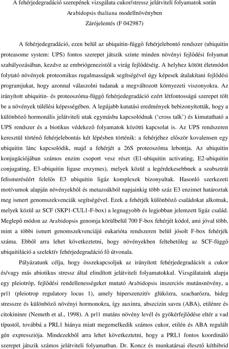 A helyhez kötött életmódot folytató növények proteomikus rugalmasságuk segítségével úgy képesek átalakítani fejlődési programjukat, hogy azonnal válaszolni tudanak a megváltozott környezeti