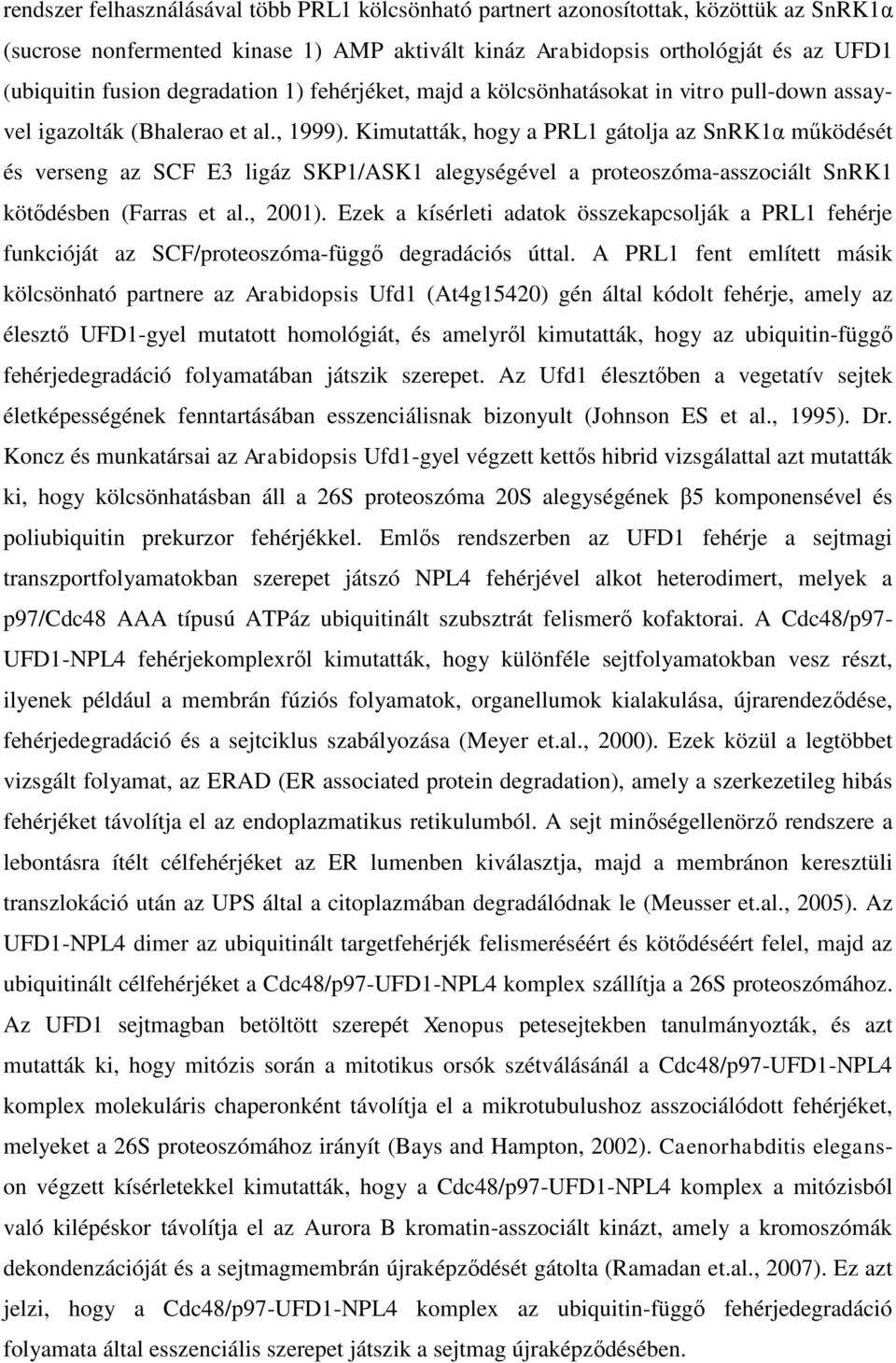 Kimutatták, hogy a PRL1 gátolja az SnRK1α működését és verseng az SCF E3 ligáz SKP1/ASK1 alegységével a proteoszóma-asszociált SnRK1 kötődésben (Farras et al., 2001).