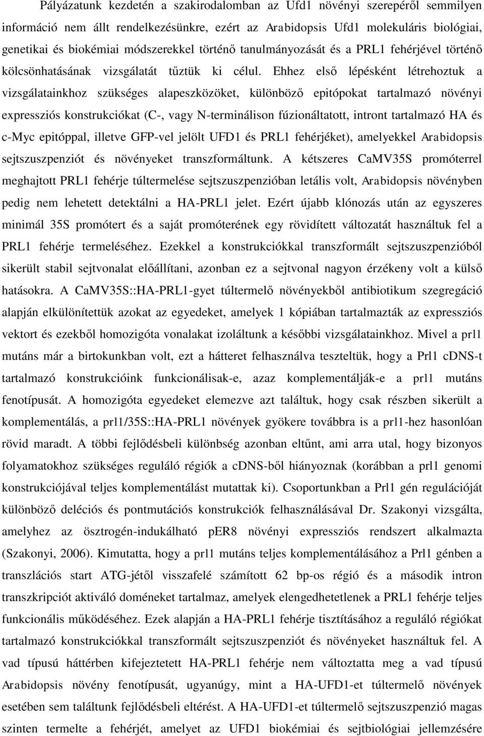 Ehhez első lépésként létrehoztuk a vizsgálatainkhoz szükséges alapeszközöket, különböző epitópokat tartalmazó növényi expressziós konstrukciókat (C-, vagy N-terminálison fúzionáltatott, intront