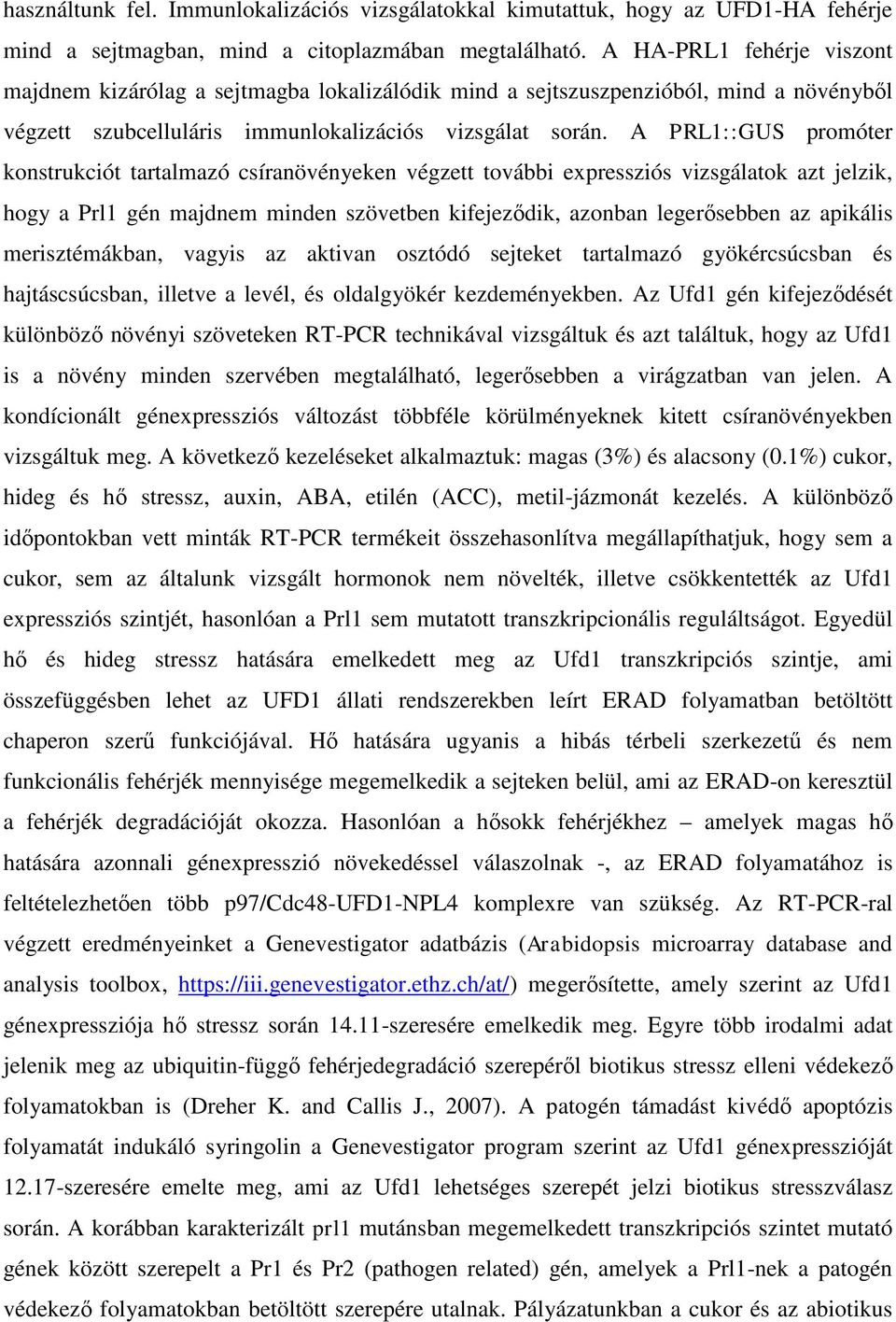 A PRL1::GUS promóter konstrukciót tartalmazó csíranövényeken végzett további expressziós vizsgálatok azt jelzik, hogy a Prl1 gén majdnem minden szövetben kifejeződik, azonban legerősebben az apikális