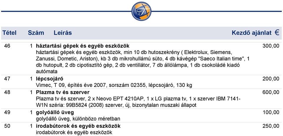 09, építés éve 2007, sorszám 02355, lépcsojáró, 130 kg 48 1 Plazma tv és szerver Plazma tv és szerver, 2 x Neovo EPT 4210AP, 1 x LG plazma tv, 1 x szerver IBM 7141 W1N széria: 99B5824