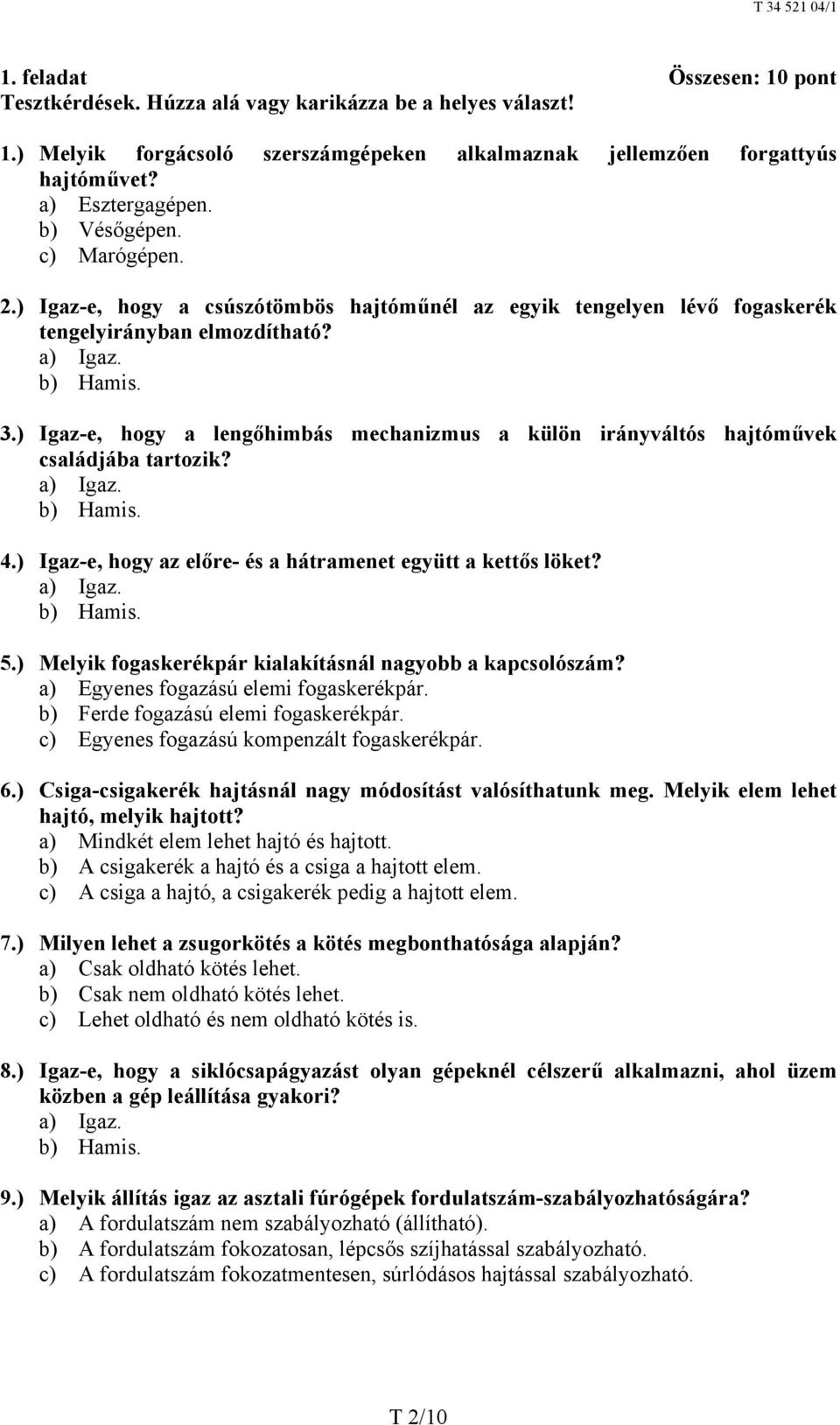 ) Igaz-e, hogy a lengőhimbás mechanizmus a külön irányváltós hajtóművek családjába tartozik? a) Igaz. b) Hamis. 4.) Igaz-e, hogy az előre- és a hátramenet együtt a kettős löket? a) Igaz. b) Hamis. 5.