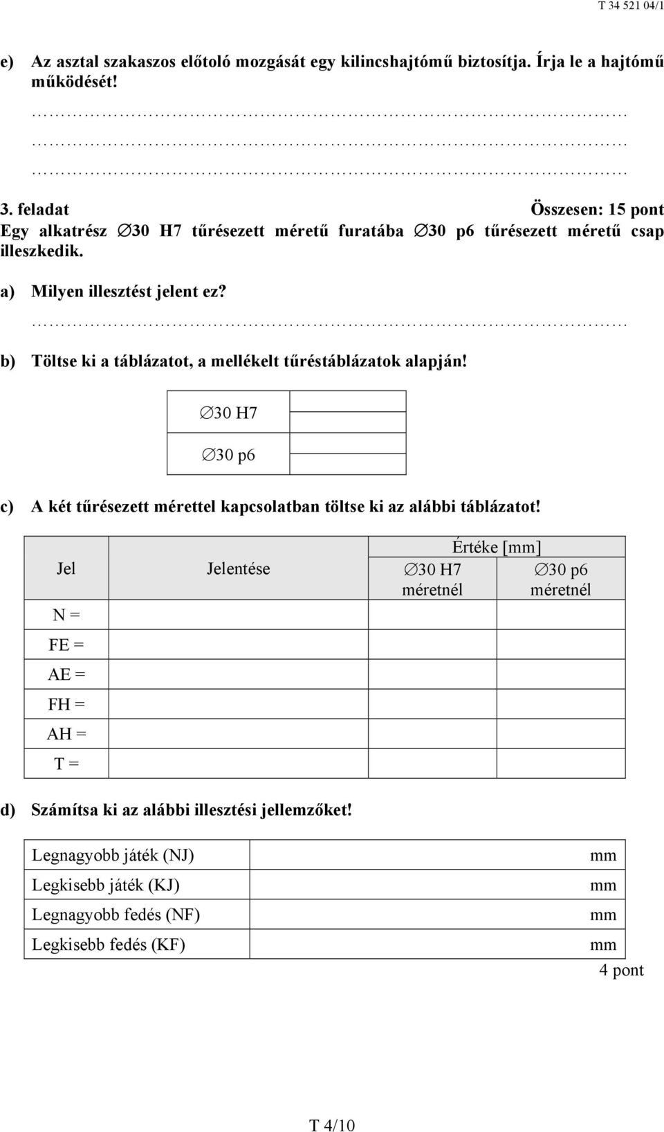 b) Töltse ki a táblázatot, a mellékelt tűréstáblázatok alapján! 30 H7 30 p6 c) A két tűrésezett mérettel kapcsolatban töltse ki az alábbi táblázatot!