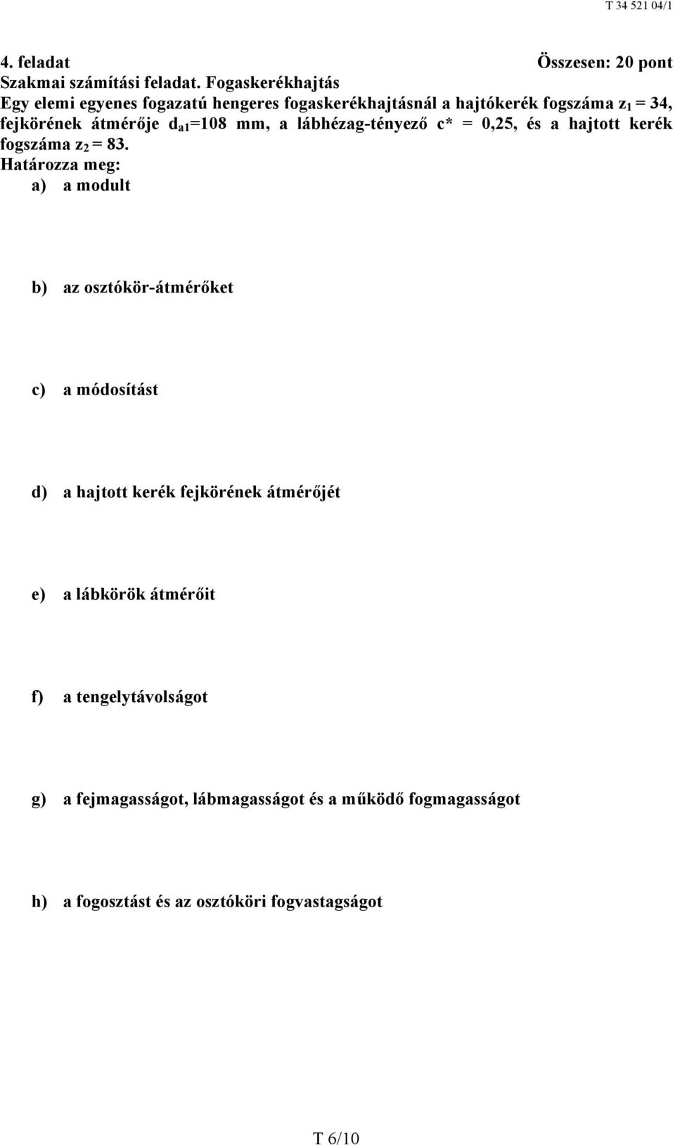 =108 mm, a lábhézag-tényező c* = 0,25, és a hajtott kerék fogszáma z 2 = 83.