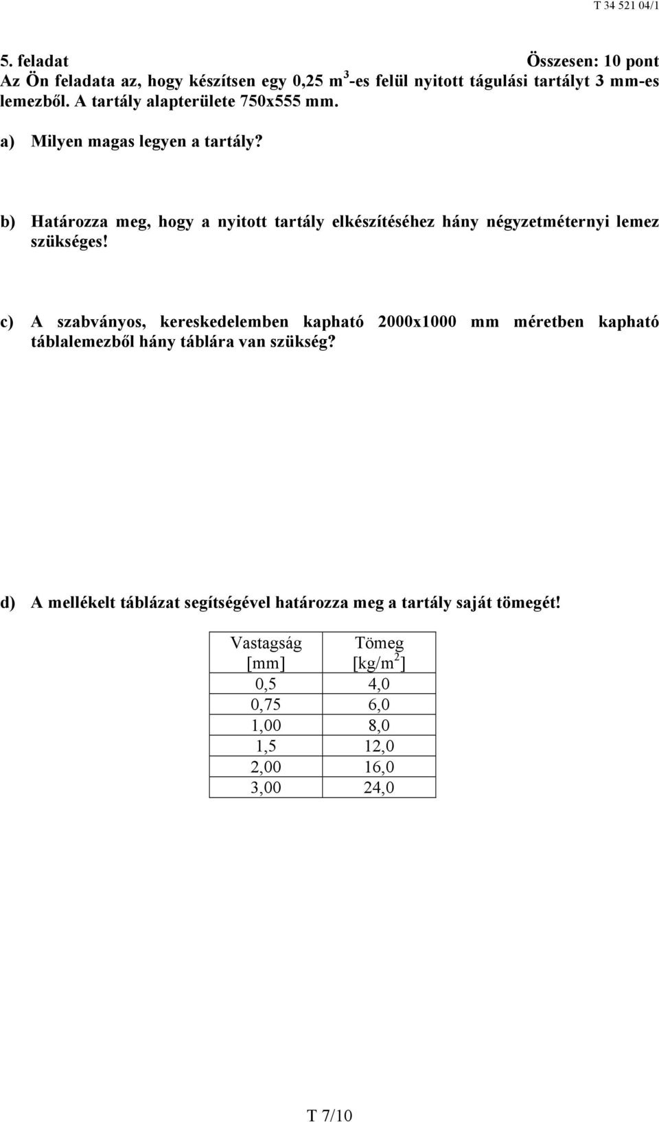 b) Határozza meg, hogy a nyitott tartály elkészítéséhez hány négyzetméternyi lemez szükséges!