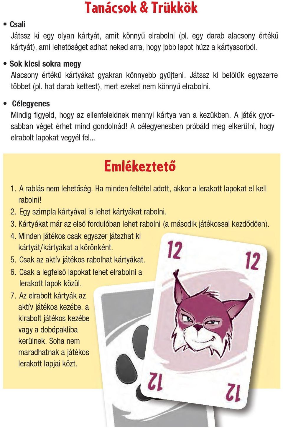 Célegyenes Mindig figyeld, hogy az ellenfeleidnek mennyi kártya van a kezükben. A játék gyorsabban véget érhet mind gondolnád! A célegyenesben próbáld meg elkerülni, hogy elrabolt lapokat vegyél fel.