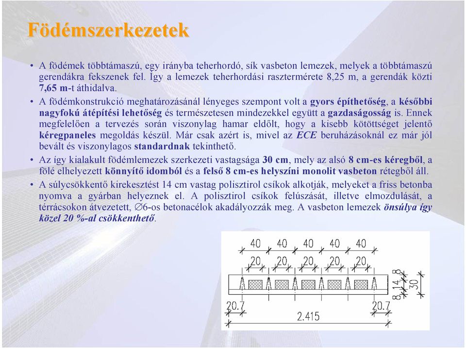 A födémkonstrukció meghatározásánál lényeges szempont volt a gyors építhetőség, a későbbi nagyfokú átépítési lehetőség és természetesen mindezekkel együtt a gazdaságosság is.