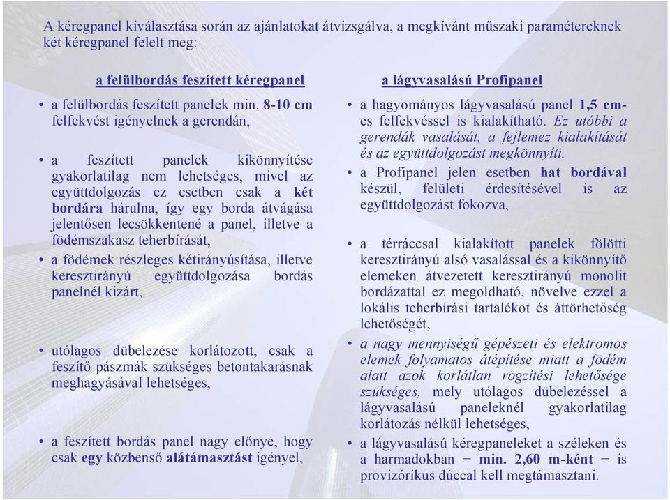 jelentősen lecsökkentené a panel, illetve a födémszakasz teherbírását, a födémek részleges kétirányúsítása, illetve keresztirányú együttdolgozása bordás panelnél kizárt, utólagos dübelezése