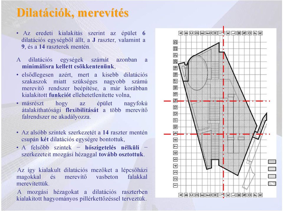 korábban kialakított funkciót ellehetetlenítette volna, másrészt hogy az épület nagyfokú átalakíthatósági flexibilitását a több merevítő falrendszer ne akadályozza.