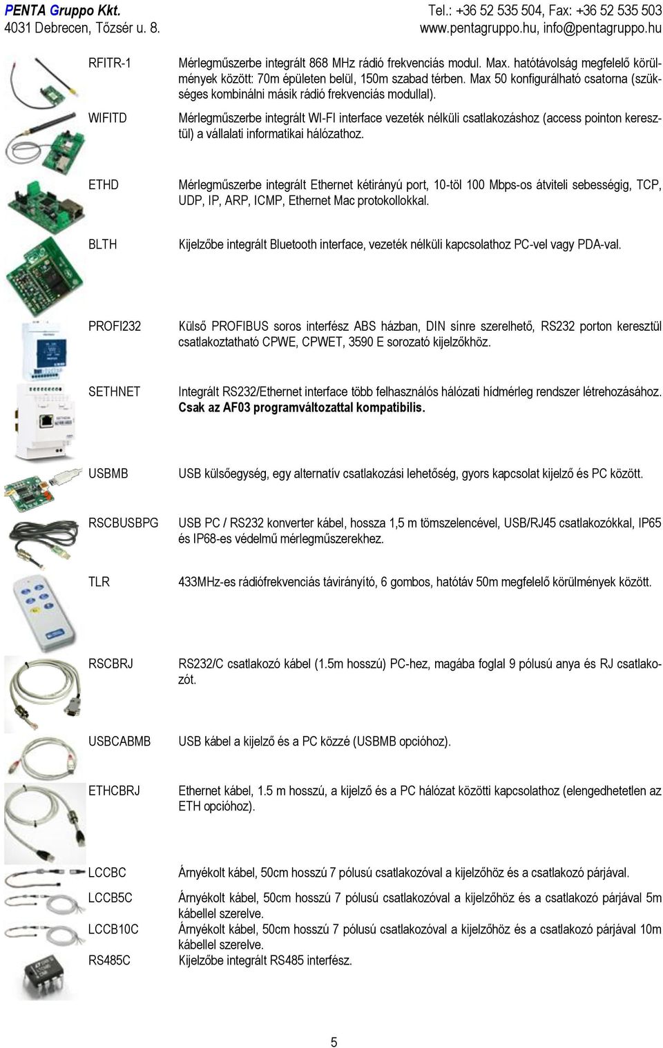 Mérlegműszerbe integrált WI-FI interface vezeték nélküli csatlakozáshoz (access pointon keresztül) a vállalati informatikai hálózathoz.