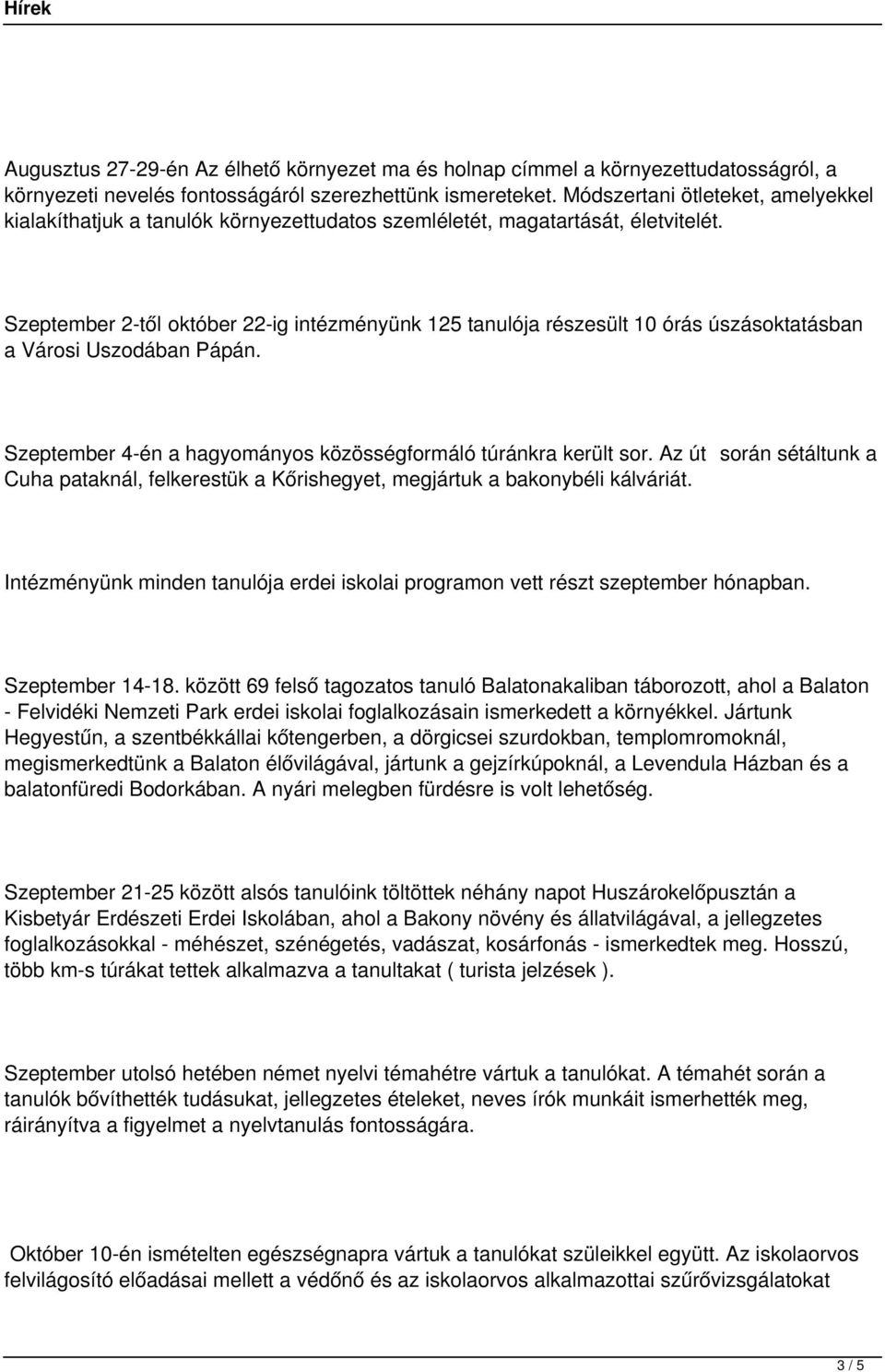 Szeptember 2-től október 22-ig intézményünk 125 tanulója részesült 10 órás úszásoktatásban a Városi Uszodában Pápán. Szeptember 4-én a hagyományos közösségformáló túránkra került sor.