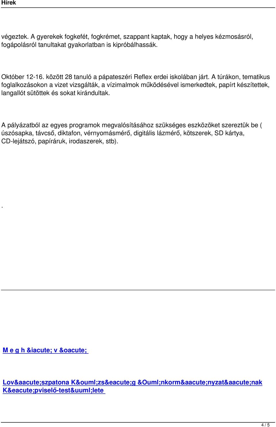 A túrákon, tematikus foglalkozásokon a vizet vizsgálták, a vízimalmok működésével ismerkedtek, papírt készítettek, langallót sütöttek és sokat kirándultak.