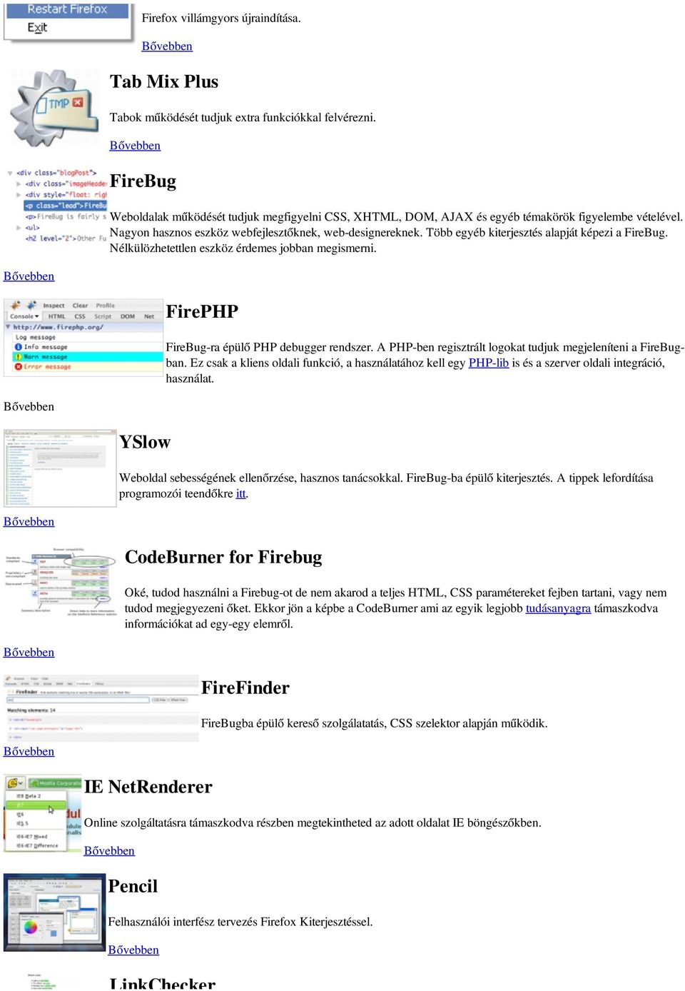 Több egyéb kiterjesztés alapját képezi a FireBug. Nélkülözhetettlen eszköz érdemes jobban megismerni. FirePHP FireBug-ra épülő PHP debugger rendszer.