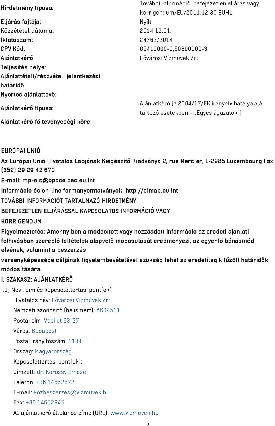 Ajánlatkérő fő tevényeségi köre: EURÓPAI UNIÓ Az Európai Unió Hivatalos Lapjának Kiegészítő Kiadványa 2, rue Mercier, L-2985 Luxembourg Fax: (352) 29 29 42 670 E-mail: mp-ojs@opoce.cec.eu.