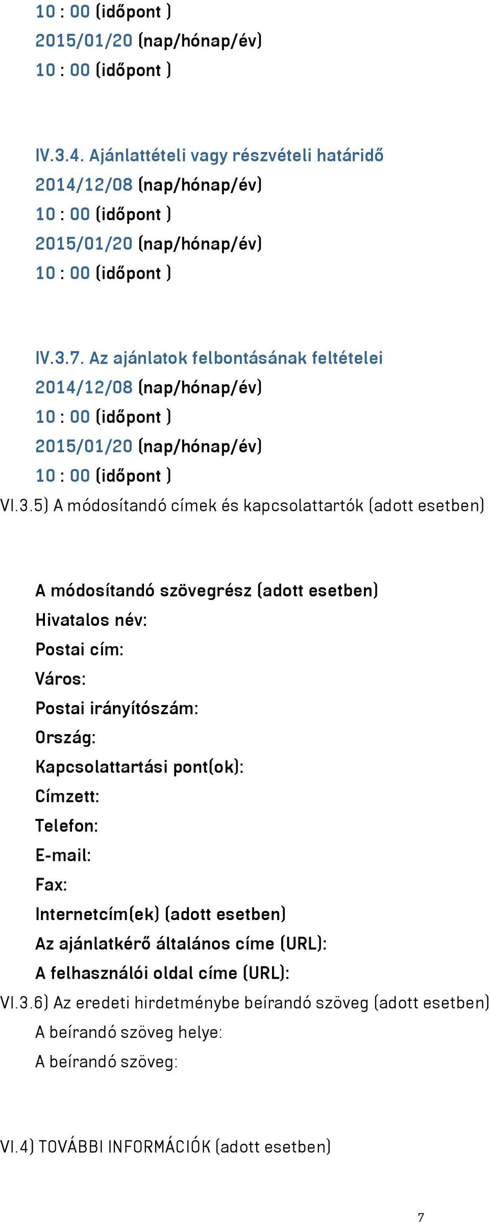 5) A módosítandó címek és kapcsolattartók (adott esetben) A módosítandó szövegrész (adott esetben) Hivatalos név: Postai cím: Város: Postai irányítószám: Ország:
