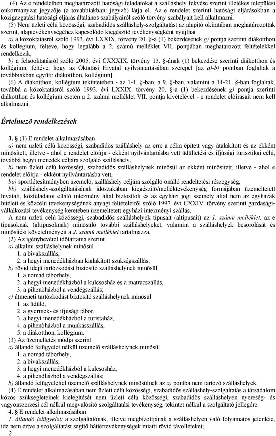 (5) Nem üzleti célú közösségi, szabadidõs szálláshely-szolgáltatást az alapító okiratában meghatározottak szerint, alaptevékenységéhez kapcsolódó kiegészítõ tevékenységként nyújthat a) a