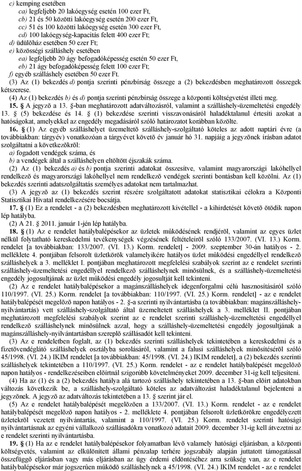 felett 100 ezer Ft; f) egyéb szálláshely esetében 50 ezer Ft. (3) Az (1) bekezdés d) pontja szerinti pénzbírság összege a (2) bekezdésben meghatározott összegek kétszerese.