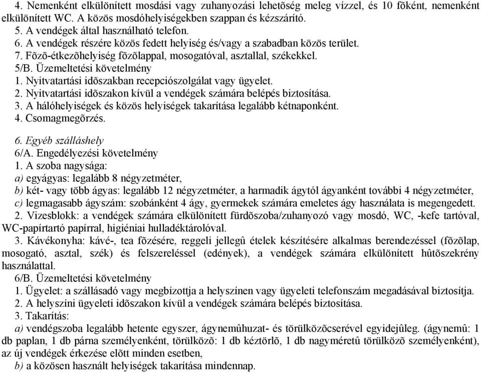 Üzemeltetési követelmény 1. Nyitvatartási idõszakban recepciószolgálat vagy ügyelet. 2. Nyitvatartási idõszakon kívül a vendégek számára belépés biztosítása. 3.