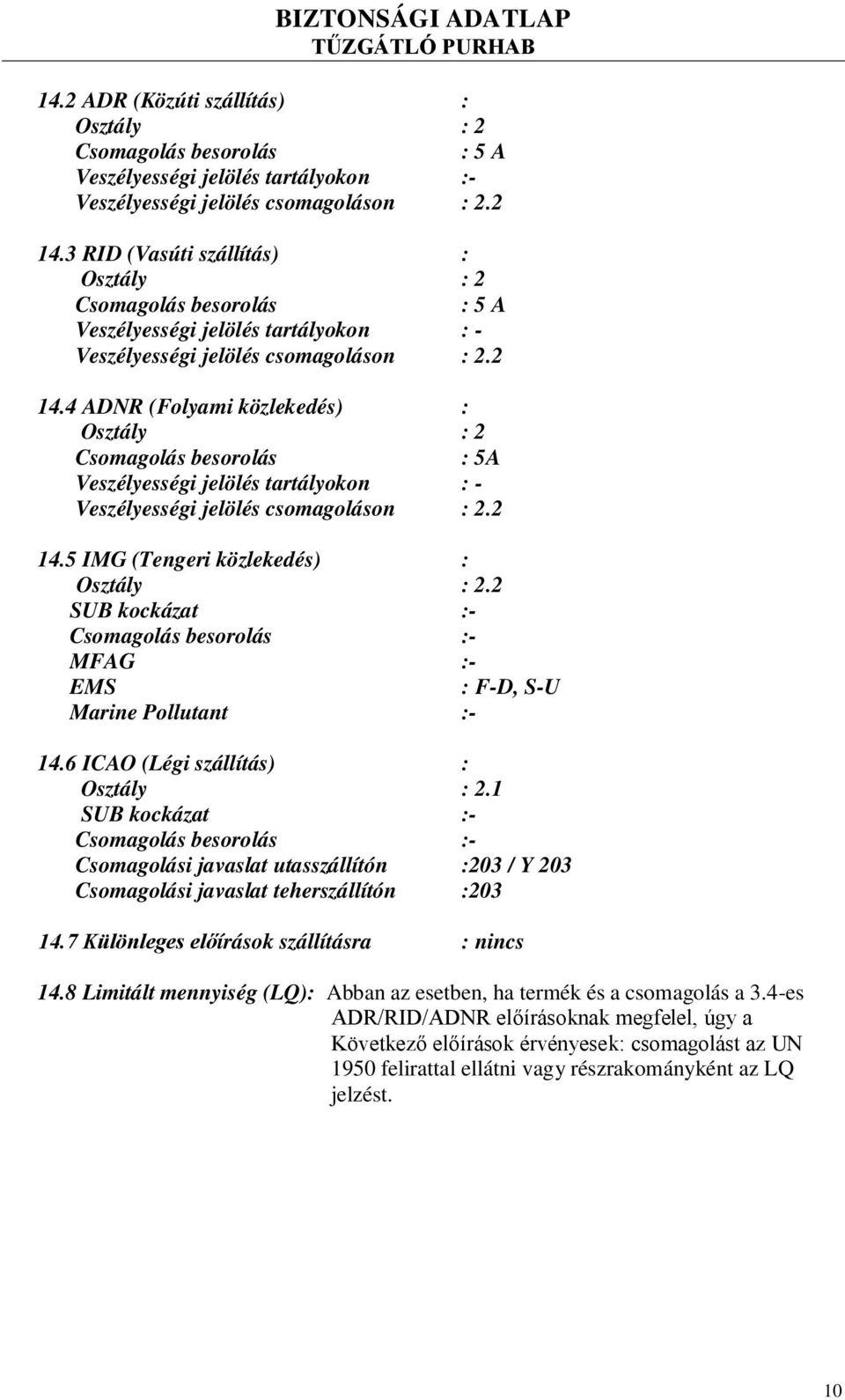 4 ADNR (Folyami közlekedés) : Osztály : 2 Csomagolás besorolás : 5A Veszélyességi jelölés tartályokon : - Veszélyességi jelölés csomagoláson : 2.2 14.5 IMG (Tengeri közlekedés) : Osztály : 2.