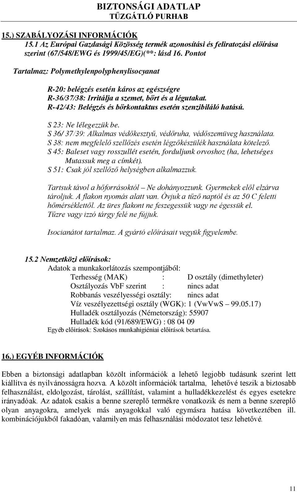 R-42/43: Belégzés és bőrkontaktus esetén szenzibiláló hatású. S 23: Ne lélegezzük be. S 36/ 37/39: Alkalmas védőkesztyű, védőruha, védőszemüveg használata.