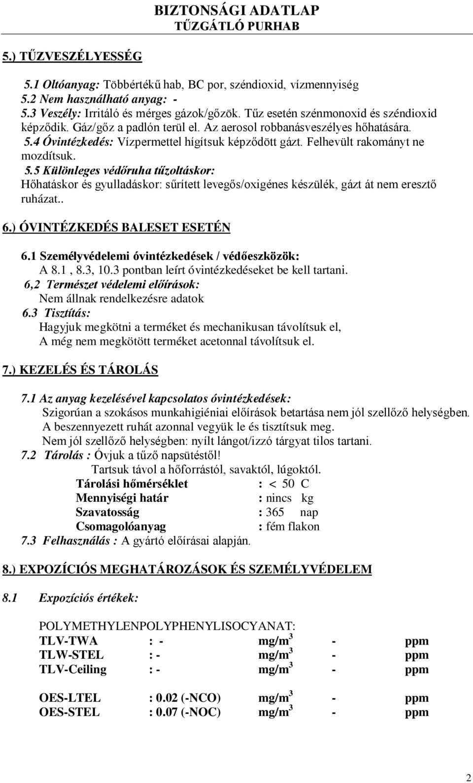 Felhevült rakományt ne mozdítsuk. 5.5 Különleges védőruha tűzoltáskor: Hőhatáskor és gyulladáskor: sűrített levegős/oxigénes készülék, gázt át nem eresztő ruházat.. 6.) ÓVINTÉZKEDÉS BALESET ESETÉN 6.