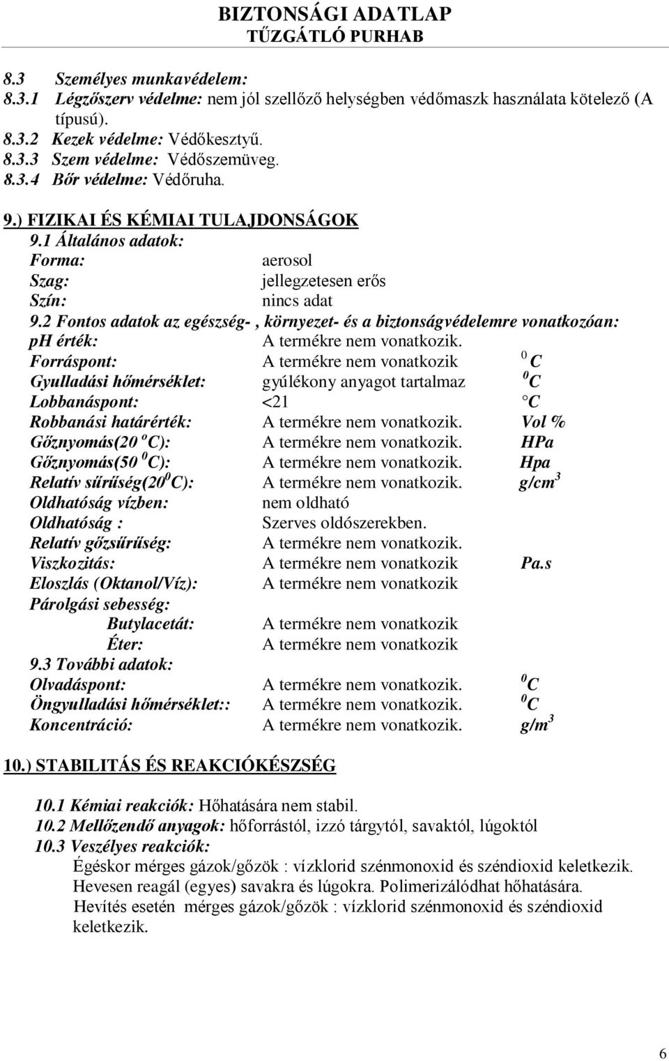 2 Fontos adatok az egészség-, környezet- és a biztonságvédelemre vonatkozóan: ph érték: A termékre nem vonatkozik.