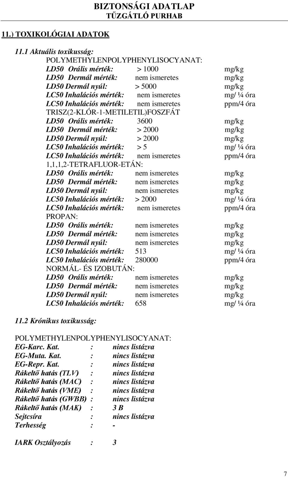 mg/ ¼ óra LC50 Inhalációs mérték: nem ismeretes ppm/4 óra TRISZ(2-KLÓR-1-METILETIL)FOSZFÁT LD50 Orális mérték: 3600 mg/kg LD50 Dermál mérték: > 2000 mg/kg LD50 Dermál nyúl: > 2000 mg/kg LC50
