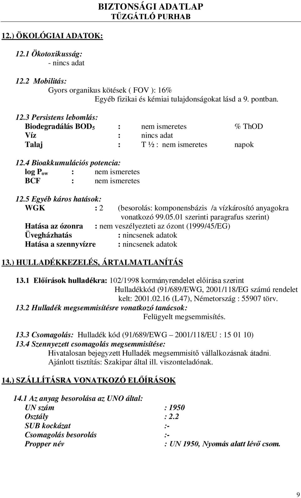 01 szerinti paragrafus szerint) Hatása az ózonra : nem veszélyezteti az ózont (1999/45/EG) Üvegházhatás : nincsenek adatok Hatása a szennyvízre : nincsenek adatok 13.