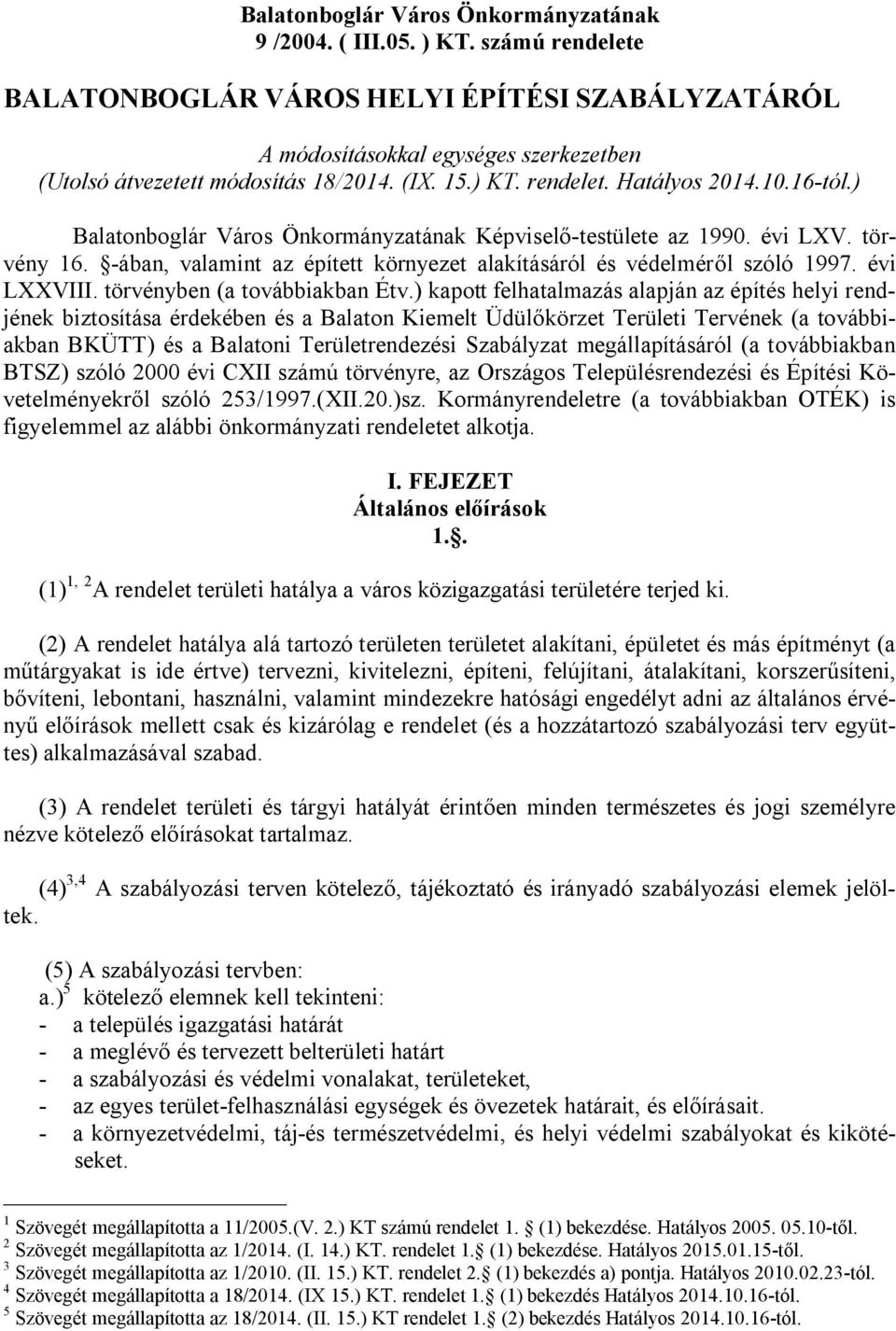) Balatonboglár Város Önkormányzatának Képviselő-testülete az 1990. évi LXV. törvény 16. -ában, valamint az épített környezet alakításáról és védelméről szóló 1997. évi LXXVIII.