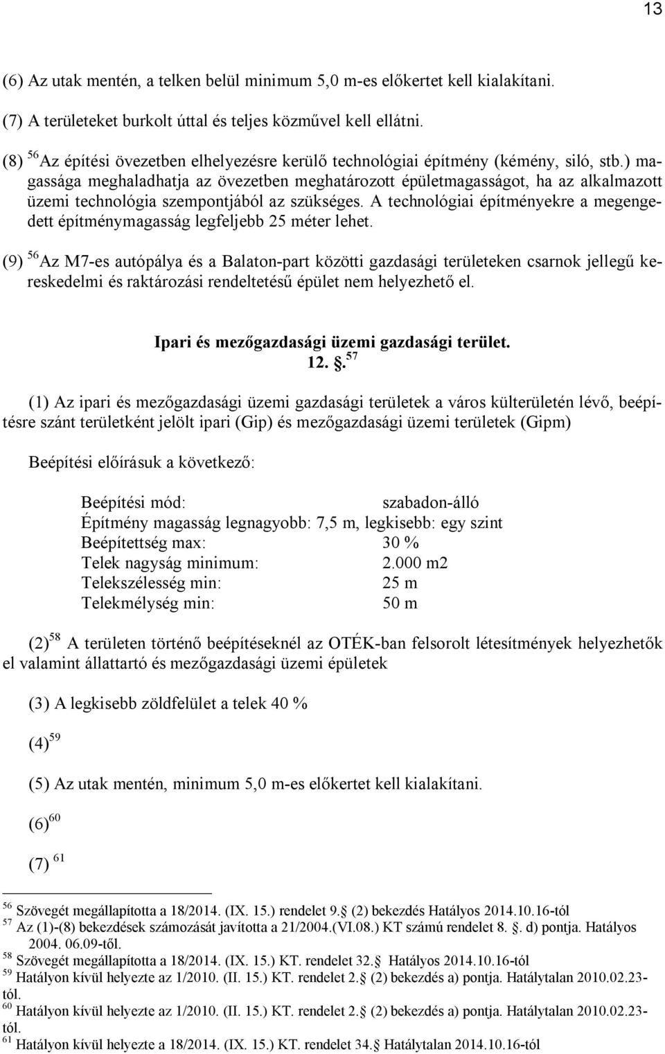 ) magassága meghaladhatja az övezetben meghatározott épületmagasságot, ha az alkalmazott üzemi technológia szempontjából az szükséges.