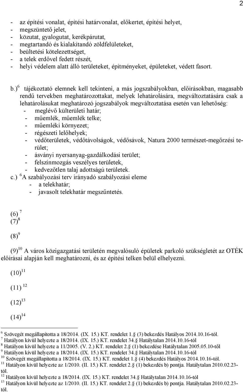 ) 6 tájékoztató elemnek kell tekinteni, a más jogszabályokban, előírásokban, magasabb rendű tervekben meghatározottakat, melyek lehatárolására, megváltoztatására csak a lehatárolásukat meghatározó
