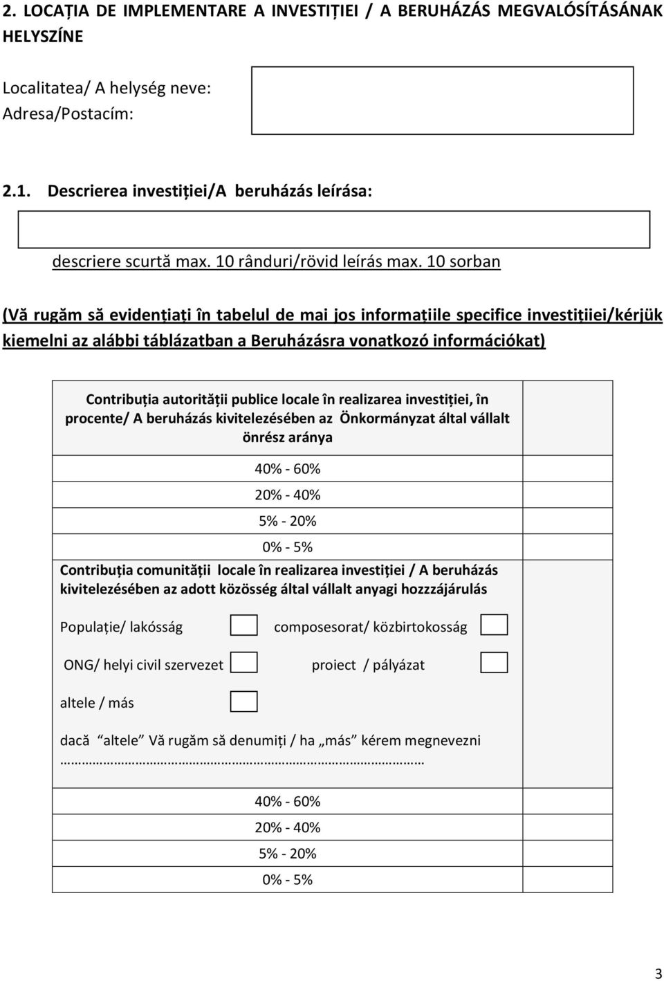 10 sorban (Vă rugăm să evidențiați în tabelul de mai jos informațiile specifice investițiiei/kérjük kiemelni az alábbi táblázatban a Beruházásra vonatkozó információkat) Contribuția autorității