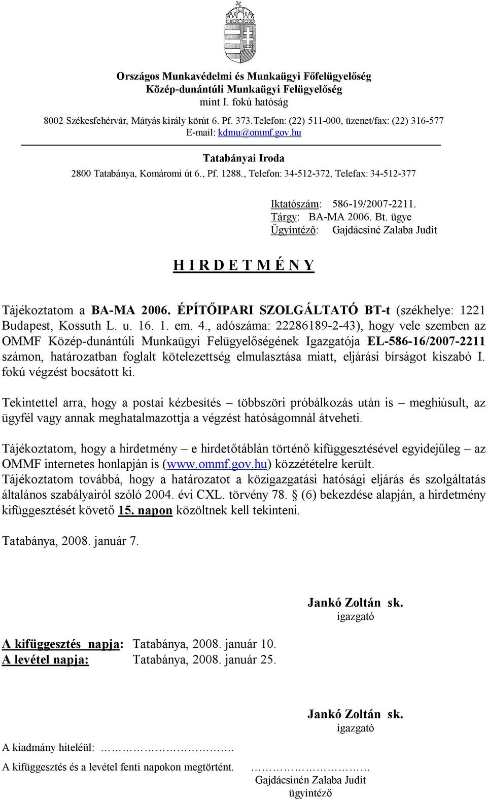 , adószáma: 22286189-2-43), hogy vele szemben az OMMF ének Igazgatója EL-586-16/2007-2211 számon, határozatban