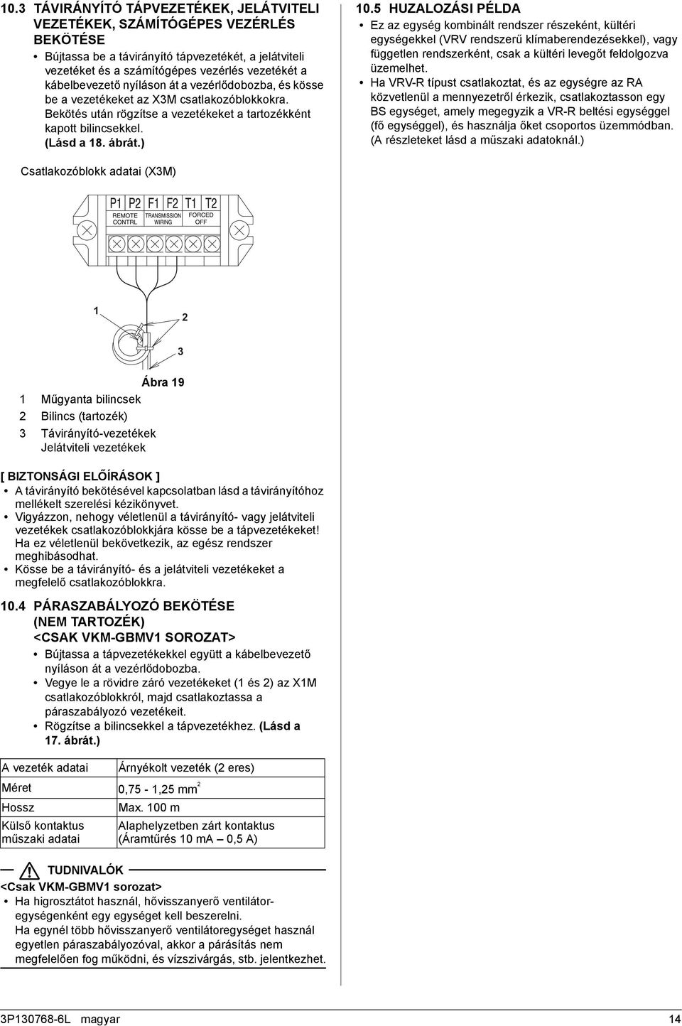 HUZALOZÁSI PÉLDA Ez az egység kombinált rendszer részeként, kültéri egységekkel (VRV rendszerű klímaberendezésekkel), vagy független rendszerként, csak a kültéri levegőt feldolgozva üzemelhet.