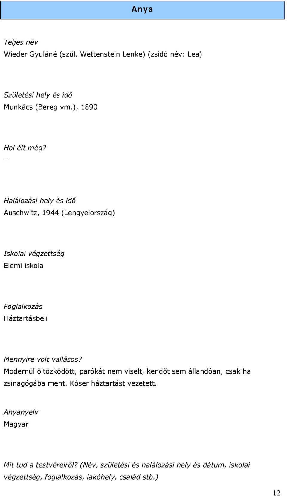 vallásos? Modernül öltözködött, parókát nem viselt, kendőt sem állandóan, csak ha zsinagógába ment. Kóser háztartást vezetett.