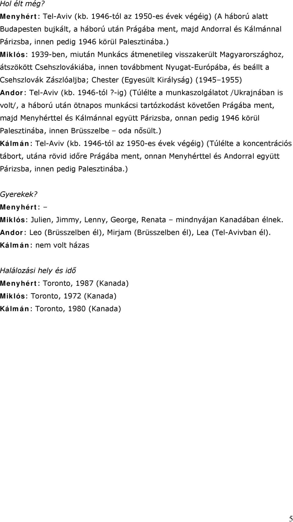 ) Miklós: 1939-ben, miután Munkács átmenetileg visszakerült Magyarországhoz, átszökött Csehszlovákiába, innen továbbment Nyugat-Európába, és beállt a Csehszlovák Zászlóaljba; Chester (Egyesült