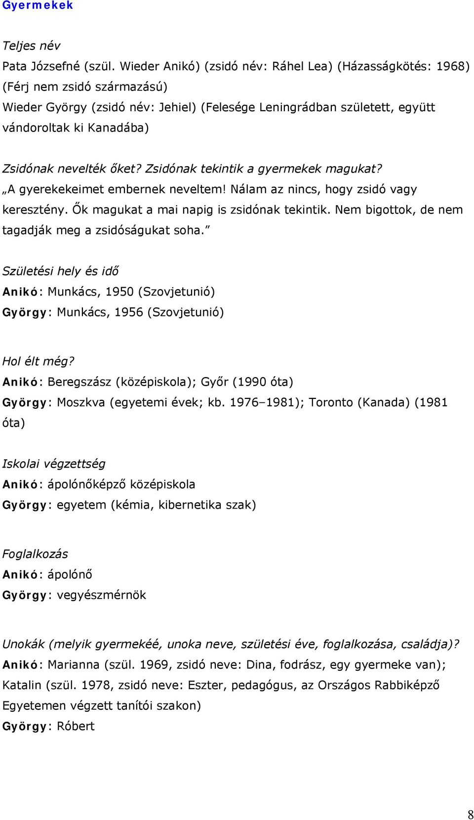 nevelték őket? Zsidónak tekintik a gyermekek magukat? A gyerekekeimet embernek neveltem! Nálam az nincs, hogy zsidó vagy keresztény. Ők magukat a mai napig is zsidónak tekintik.