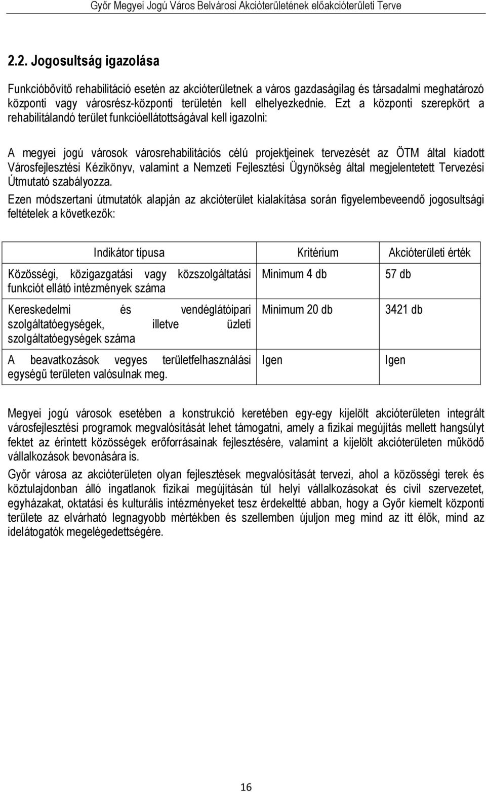Kézikönyv, valamint a Nemzeti Fejlesztési Ügynökség által megjelentetett Tervezési Útmutató szabályozza.