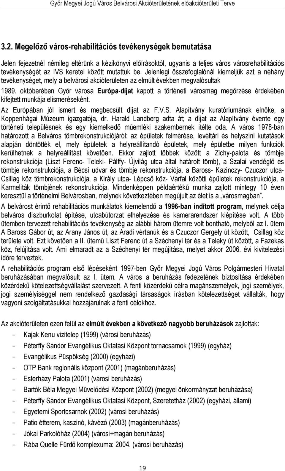 októberében Győr városa Európa-díjat kapott a történeti városmag megőrzése érdekében kifejtett munkája elismeréseként. Az Európában jól ismert és megbecsült díjat az F.V.S.