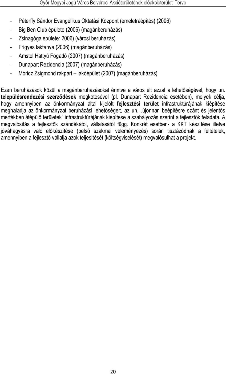 magánberuházásokat érintve a város élt azzal a lehetőségével, hogy un. településrendezési szerződések megkötésével (pl.
