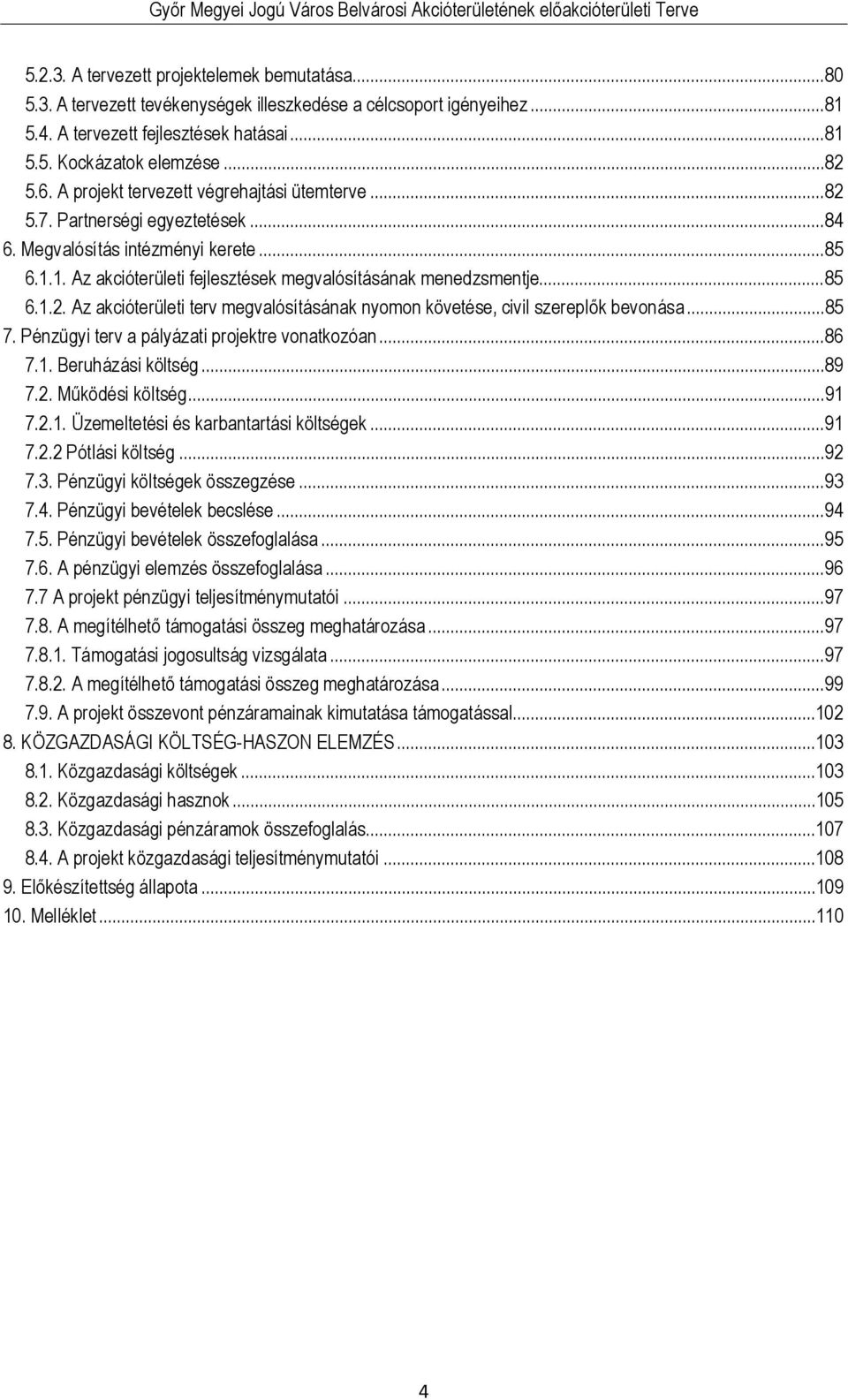 ..85 7. Pénzügyi terv a pályázati projektre vonatkozóan...86 7.1. Beruházási költség...89 7.2. Működési költség...91 7.2.1. Üzemeltetési és karbantartási költségek...91 7.2.2 Pótlási költség...92 7.3.