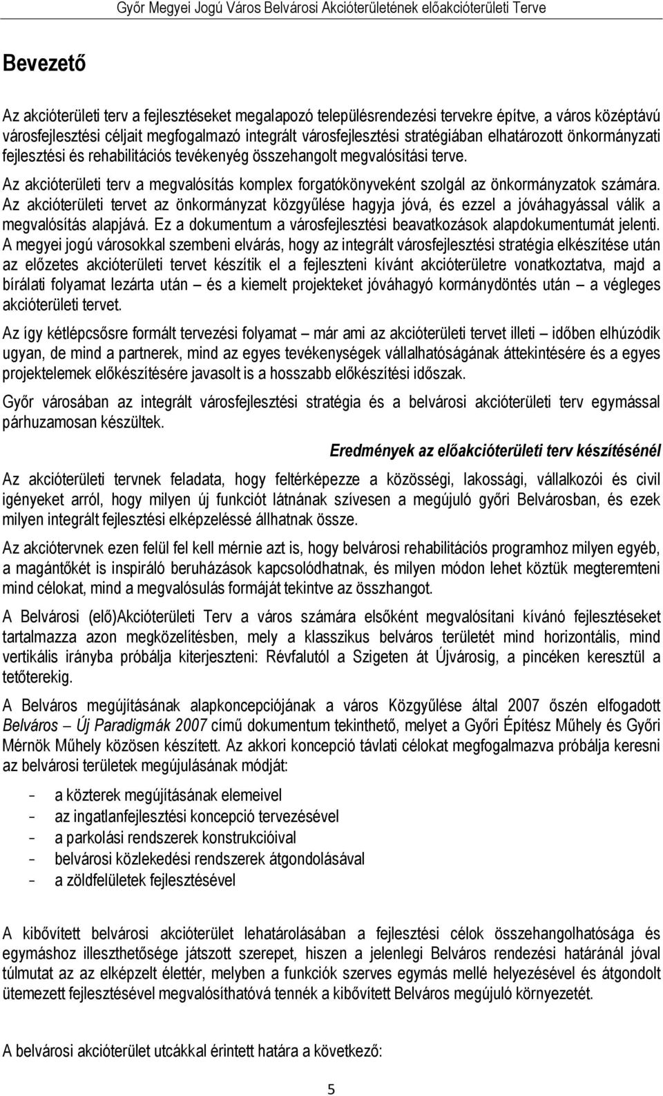 Az akcióterületi tervet az önkormányzat közgyűlése hagyja jóvá, és ezzel a jóváhagyással válik a megvalósítás alapjává. Ez a dokumentum a városfejlesztési beavatkozások alapdokumentumát jelenti.