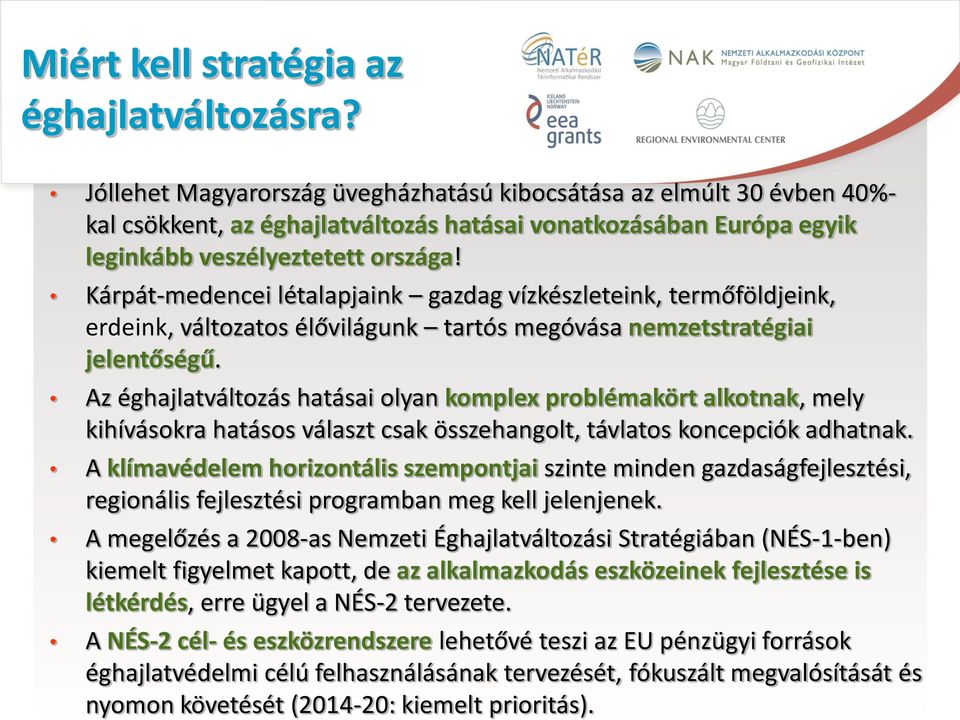 Kárpát-medencei létalapjaink gazdag vízkészleteink, termőföldjeink, erdeink, változatos élővilágunk tartós megóvása nemzetstratégiai jelentőségű.